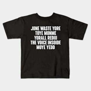 JONE WASTE YORE TOYE MONME YORALL REDIII THE VOICE INSOIDE MOYE YEDD Kids T-Shirt